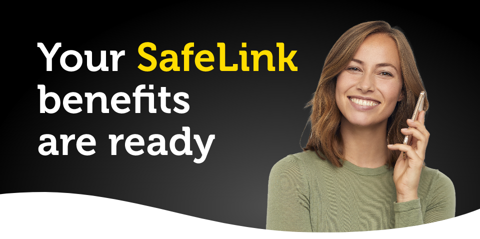 Your SafeLink benefits are ready