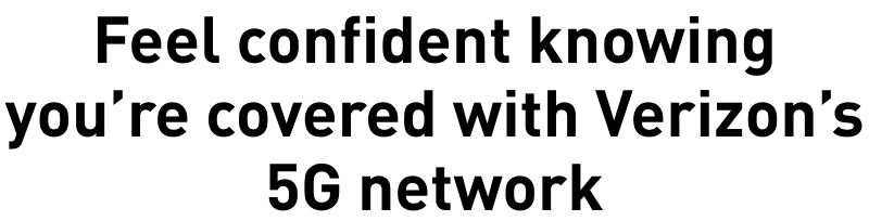 Feel confident knowing you’re covered with Verizon’s 5G network